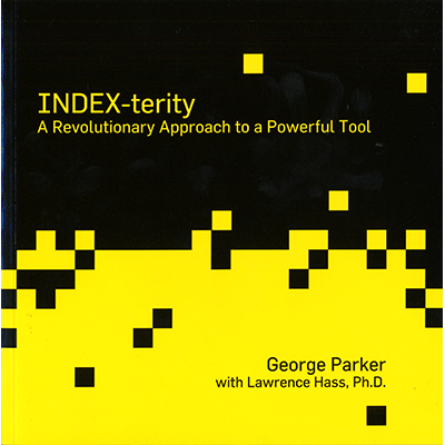 Index-Terity: A Revolutionary Approach to a Powerful Tool by George Parker with Lawrence Hass, Ph.D.