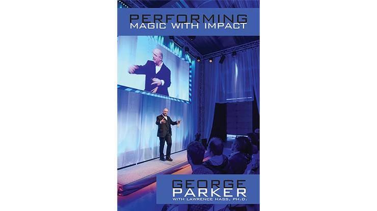 Performing Magic With Impact by George Parker -  With Lawrence Hass, Ph.D.
